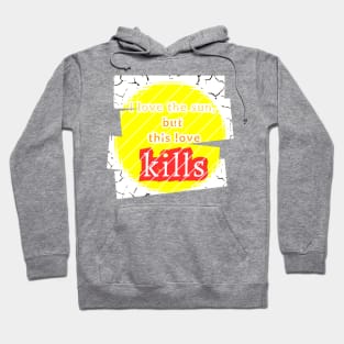 I love the sun, but this love kills, a murderous drought Hoodie